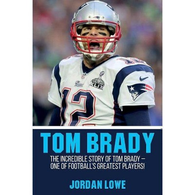 Tom Brady - by  Jordan Lowe (Paperback)