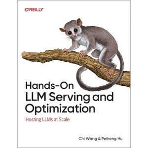 Hands-On LLM Serving and Optimization - by  Chi Wang & Peiheng Hu (Paperback) - 1 of 1