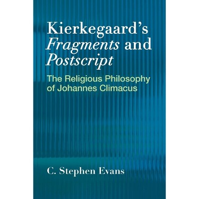 Kierkegaard's Fragments and Postscripts - by  C Stephen Evans (Hardcover)