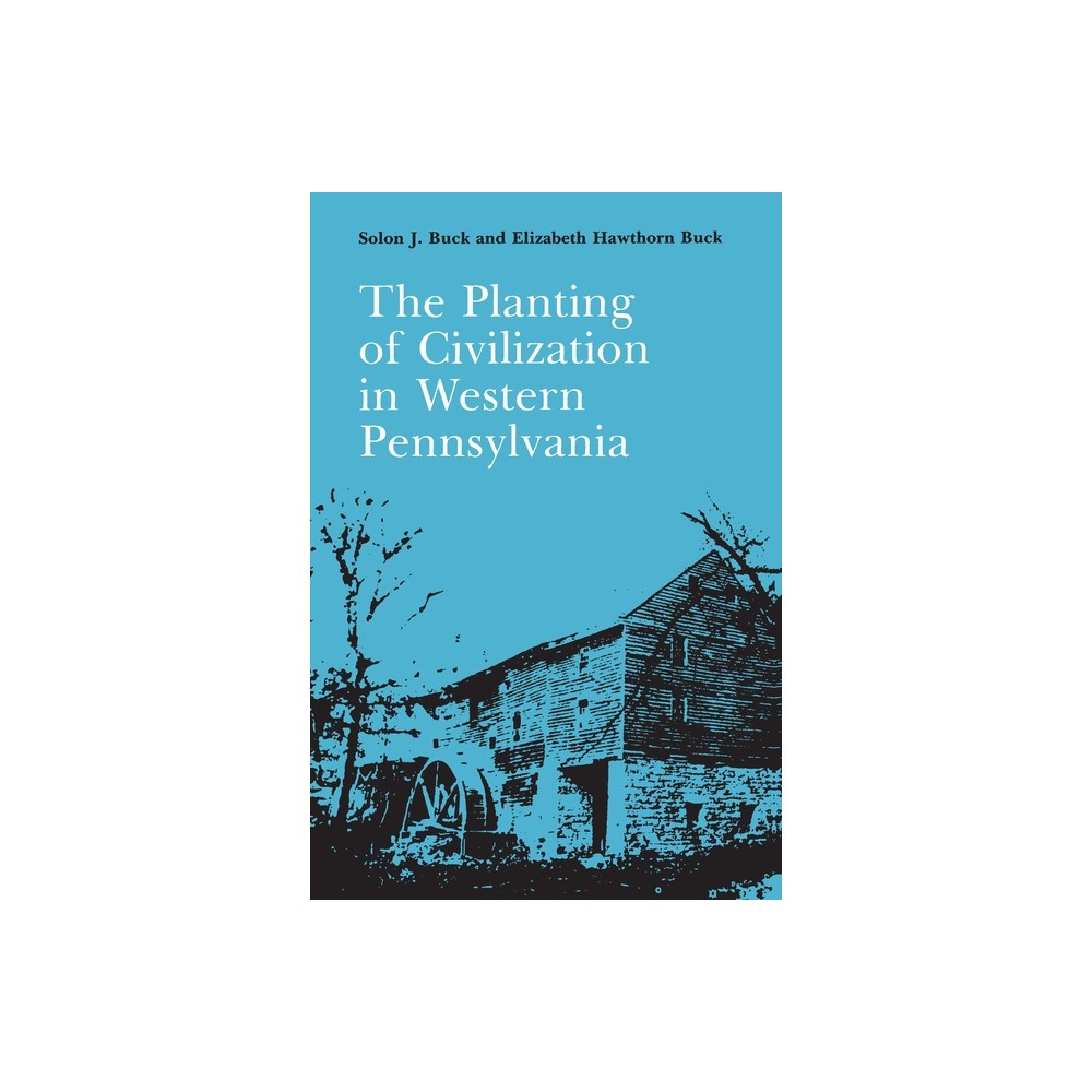 The Planting of Civilization in Western Pennsylvania - (Regional) by Solon Justus Buck & Elizabeth Buck (Paperback)