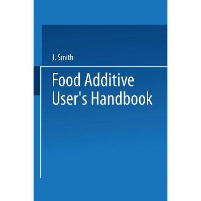 Food Additive User's Handbook - by  J Smith (Paperback)