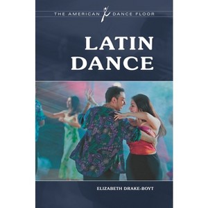 Latin Dance - (American Dance Floor) by  Elizabeth Drake-Boyt (Hardcover) - 1 of 1