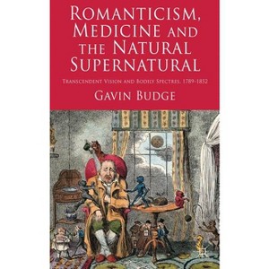 Romanticism, Medicine and the Natural Supernatural - by  Gavin Budge (Hardcover) - 1 of 1