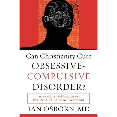 Can Christianity Cure Obsessive-Compulsive Disorder? - by  Ian MD Osborn (Paperback)