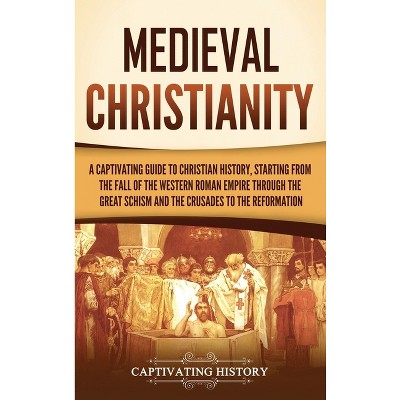 Medieval Christianity - by  Captivating History (Hardcover)