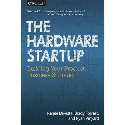 The Hardware Startup - by  Renee DiResta & Brady Forrest & Ryan Vinyard (Paperback)
