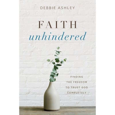 Faith Unhindered - By Debbie Ashley (paperback) : Target