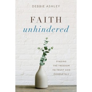 Faith Unhindered - by  Debbie Ashley (Paperback) - 1 of 1