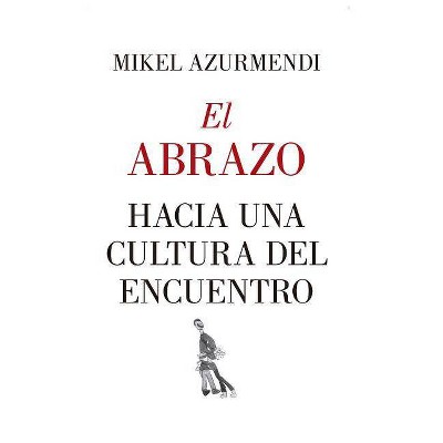 Abrazo, El. Hacia Una Cultura del Encuentro - by  Mikel Azurmendi (Paperback)