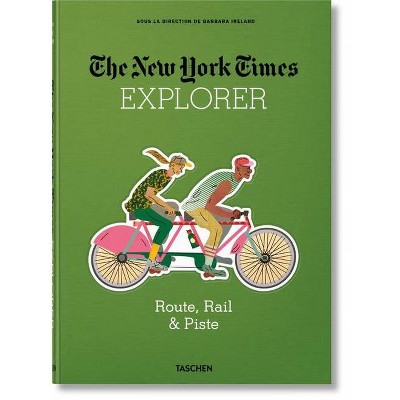 The New York Times Explorer. Route, Rail & Piste - by  Barbara Ireland (Hardcover)