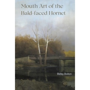 Mouth Art of the Bald-faced Hornet - by  Betsy Bolton (Paperback) - 1 of 1