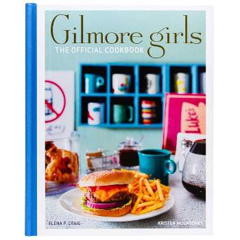 Gilmore Girls: The Official Cookbook - by  Elena Craig & Kristen Mulrooney (Hardcover)