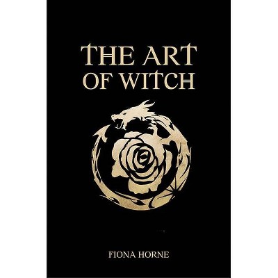 The Art of Witch - by  Fiona Horne (Hardcover)