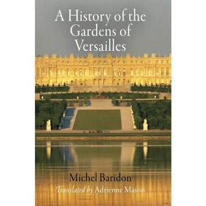 A History of the Gardens of Versailles - (Penn Studies in Landscape Architecture) by  Michel Baridon (Paperback) - 1 of 1