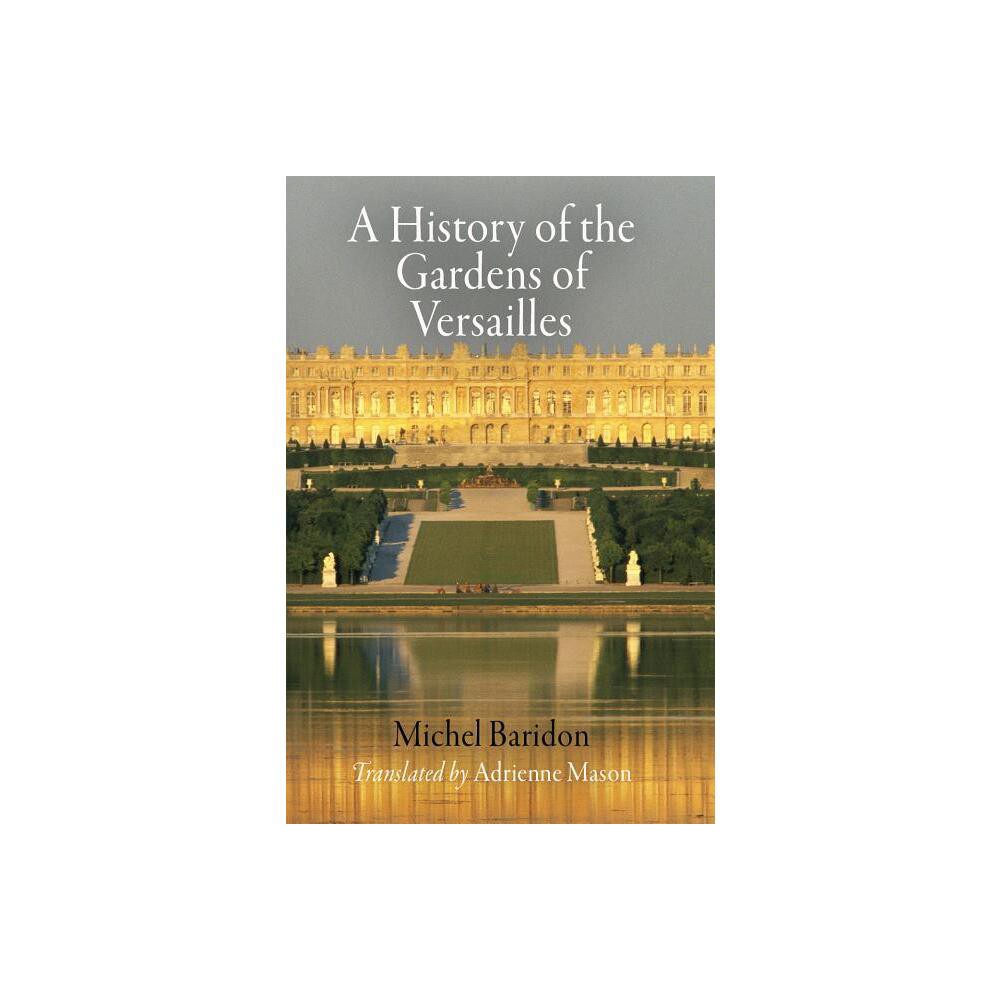 A History of the Gardens of Versailles - (Penn Studies in Landscape Architecture) by Michel Baridon (Paperback)