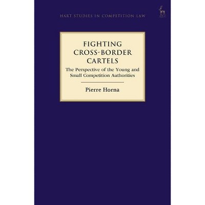 Fighting Cross-Border Cartels - (Hart Studies in Competition Law) by  Pierre Horna (Paperback)