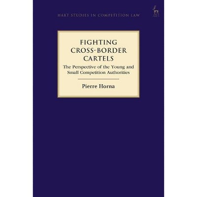 Fighting Cross-Border Cartels - (Hart Studies in Competition Law) by  Pierre Horna (Paperback)