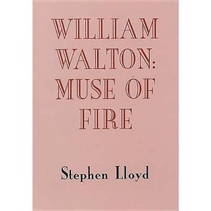 William Walton: Muse of Fire - (Music) by  Stephen Lloyd (Hardcover) - 1 of 1