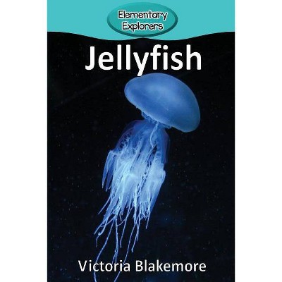 Jellyfish - (Elementary Explorers) by  Victoria Blakemore (Paperback)