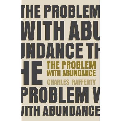 The Problem with Abundance - by  Charles Rafferty (Paperback)