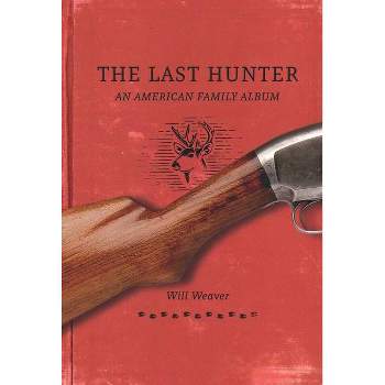 The Last Hunter - by  Will Weaver (Hardcover)
