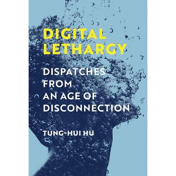 Digital Lethargy - by  Tung-Hui Hu (Paperback)