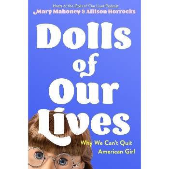 Dolls of Our Lives - by  Mary Mahoney & Allison Horrocks (Hardcover)