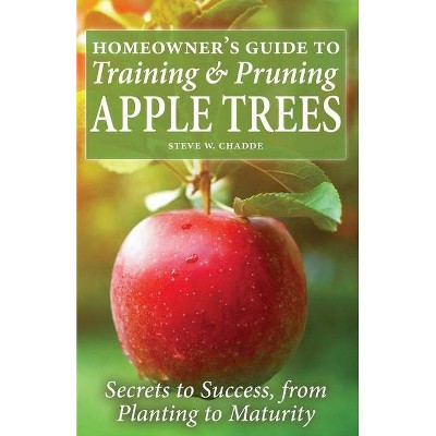 Homeowner's Guide to Training and Pruning Apple Trees - by  Steve W Chadde (Paperback)