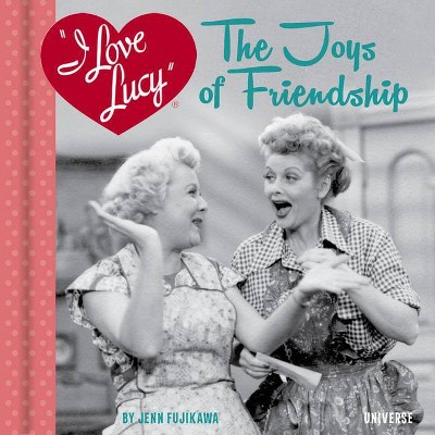 I Love Lucy: The Joys of Friendship - by  Jenn Fujikawa (Hardcover)