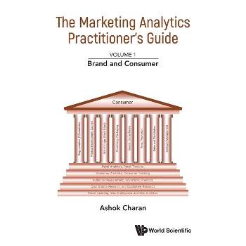 Marketing Analytics Practitioner's Guide, the - Volume 1: Brand and Consumer - by  Ashok Charan (Paperback)