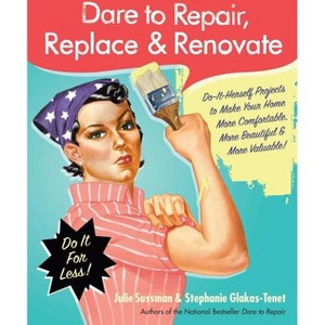 Dare to Repair, Replace & Renovate - by  Julie Sussman & Stephanie Glakas-Tenet (Paperback) - 1 of 1