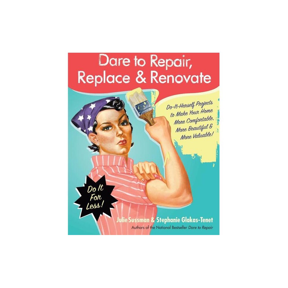 Dare to Repair, Replace & Renovate - by Julie Sussman & Stephanie Glakas-Tenet (Paperback)