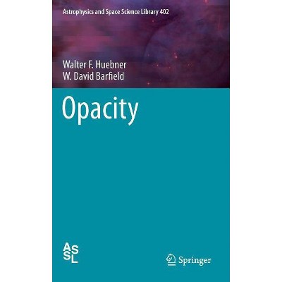 Opacity - (Astrophysics and Space Science Library) by  Walter F Huebner & W David Barfield (Hardcover)