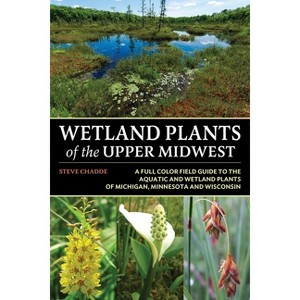 Wetland Plants of the Upper Midwest - by  Steve W Chadde (Paperback) - 1 of 1