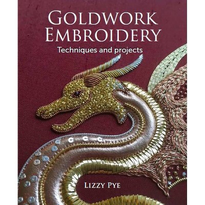 Goldwork Embroidery - by  Lizzy Pye (Paperback)