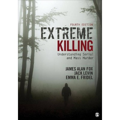 Extreme Killing - 4th Edition by  James Alan Fox & Jack Levin & Emma E Fridel (Paperback)