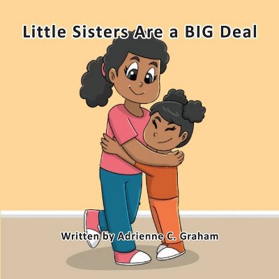 Little Sisters Are a BIG Deal - by  Adrienne C Graham (Paperback)