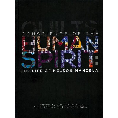Conscience of the Human Spirit: The Life of Nelson Mandela - by  Marsha MacDowell & Carolyn L Mazloomi (Paperback)