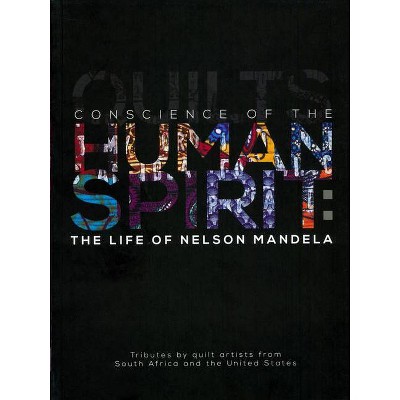 Conscience of the Human Spirit: The Life of Nelson Mandela - by  Marsha MacDowell & Carolyn L Mazloomi (Paperback)