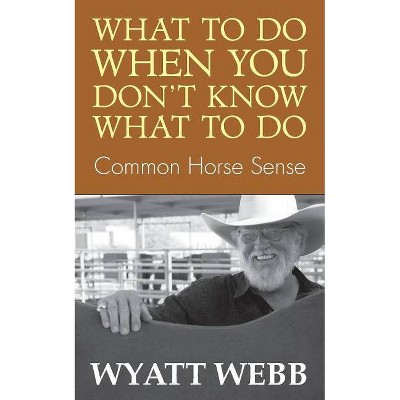 What to Do When You Don't Know What to Do - by  Wyatt Webb (Paperback)