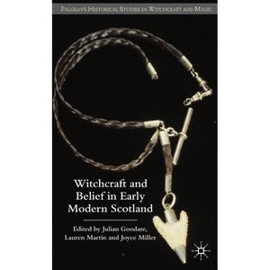 Witchcraft and Belief in Early Modern Scotland - (Palgrave Historical Studies in Witchcraft and Magic) by  J Goodare & L Martin & Miller (Hardcover) - 1 of 1