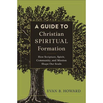 A Guide to Christian Spiritual Formation - by  Evan B Howard (Paperback)