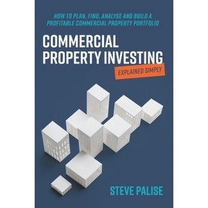 Commercial Property Investing Explained Simply - by  Steve Palise (Paperback) - 1 of 1