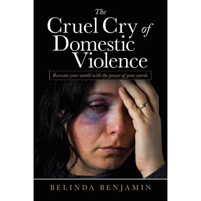 The Cruel Cry of Domestic Violence - by  Belinda Benjamin (Paperback)