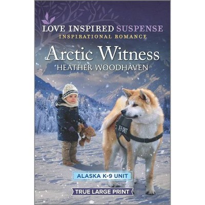 Arctic Witness - (Alaska K-9 Unit) Large Print by  Heather Woodhaven (Paperback)