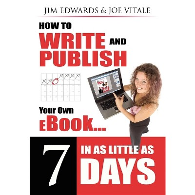 How to Write and Publish Your Own eBook in as Little as 7 Days - by  Jim Edwards & Joe Vitale (Paperback)
