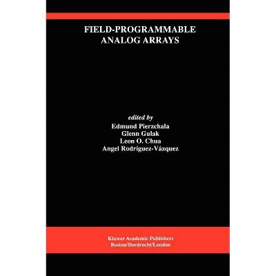 Field-Programmable Analog Arrays - by  Edmund Pierzchala & Glenn Gulak & Leon Chua & Angel Rodríguez-Vázquez (Hardcover)