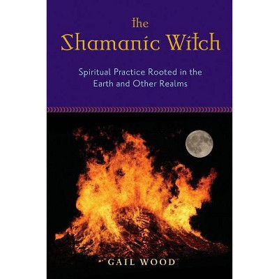 The Shamanic Witch - by  Gail Wood (Paperback)