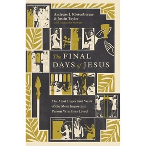 The Final Days of Jesus - by  Andreas J Köstenberger & Justin Taylor (Paperback) - 1 of 1