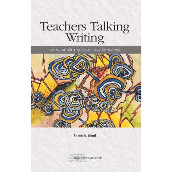 Teachers Talking Writing - (Studies in Writing & Rhetoric) by  Shane A Wood (Paperback)